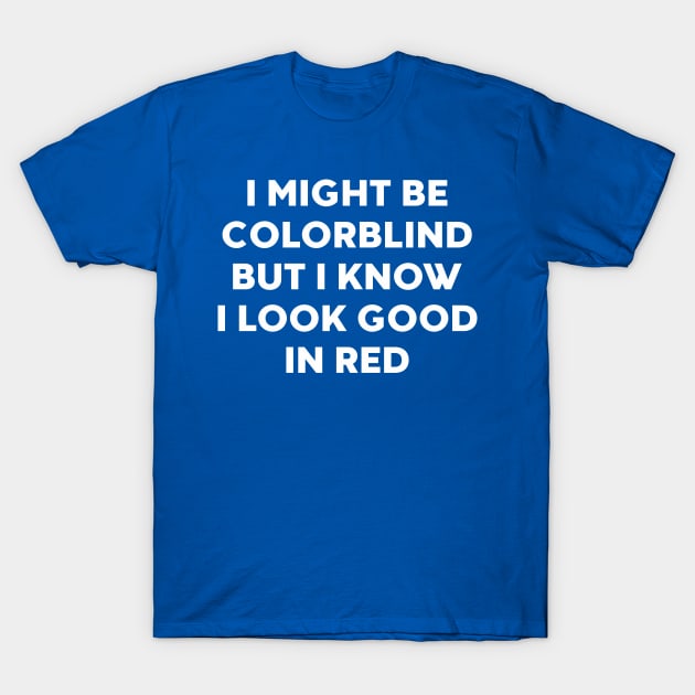 I Might Be Colorblind But I Know I Look Good In Red Funny T-Shirt by DLEVO